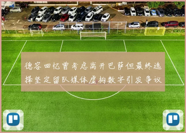 德容回忆曾考虑离开巴萨但最终选择坚定留队媒体虚构数字引发争议